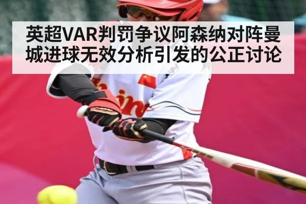 英超VAR判罚争议阿森纳对阵曼城进球无效分析引发的公正讨论